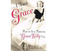 A Touch of Grace: How to Be a Princess, the Grace Kelly Way: Or, How to be a Princess, the Grace Kelly Way