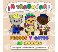 ¡A TRABAJA! PERROS Y GATOS EN ACCIÓN: LIBRO PARA COLOREAR