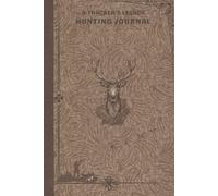 A TRACKER'S LEGACY - A HUNTER'S FIELD JOURNAL NOTEBOOK: Complete Hunting Log Book for Serious Outdoorsmen | Record Hunting Trips, Animal Patterns, Stand Locations, Equipment, Weather & Field Notes