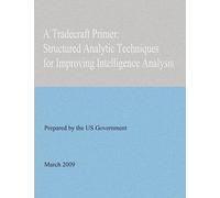 A Tradecraft Primer: Structured Analytic Techniques for Improving Intelligence Analysis