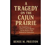 A TRAGEDY ON THE CAJUN PRAIRIE: The Untold Story of Aubrey LaHaye’s Murder and the Mystery That Endured for Generations