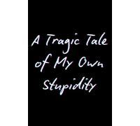 A Tragic Tale of My Own Stupidity: The Journal Where Bad Decisions Live Forever