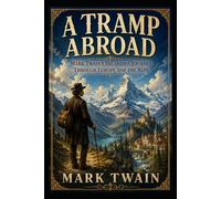 A Tramp Abroad: Mark Twain's Hilarious Journey Through Europe and the Alps