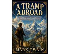 A Tramp Abroad: Mark Twain's Hilarious Journey Through Europe and the Alps