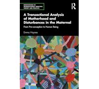 A Transactional Analysis of Motherhood and Disturbances in the Maternal: From Pre-conception to Human Being