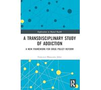 A Transdisciplinary Study of Addiction: A New Framework for Drug Policy Reform