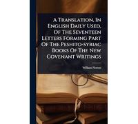 A Translation, In English Daily Used, Of The Seventeen Letters Forming Part Of The Peshito-syriac Books Of The New Covenant Writings