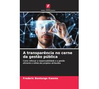 A transparência no cerne da gestão pública: Como reforçar a responsabilidade e a gestão eficiente e sólida dos projetos atribuídos