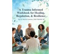 A Trauma Informed Workbook for Healing, Regulation, and Resilience