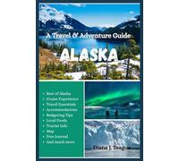 A TRAVEL & ADVENTURE GUIDE TO ALASKA: The Complete Guide to Alaska’s Wild Beauty, Epic Adventures, and Hidden Gems
