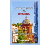 A TRAVEL GUIDE TO ISTANBUL: WITH EPHESUS AND CAPPADOCIA: Top Places to Visit, Hidden Gems, and Essential Tips for First-Time Travelers