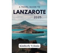 A TRAVEL GUIDE TO LANZAROTE 2025: Explore the Unspoiled Beauty of a Spanish Paradise