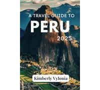 A TRAVEL GUIDE TO PERU 2025: Embark on a Quest for Adventure, Culture, and Natural Splendor