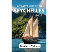 A TRAVEL GUIDE TO SEYCHELLES 2025: Discover the City where Colorful Memories Are Made