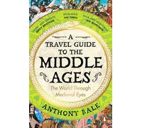 A travel guide to the middle ages: a vivid and unfortgettable insight into...
