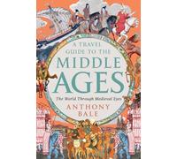 Anthony Bale A Travel Guide to the Middle Ages (Copertina rigida)