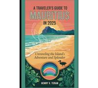 A Traveler's Guide to Mauritius in 2025: Unraveling the Island’s Adventure and Splendor