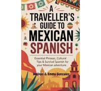 A Traveller's Guide to Mexican Spanish: Essential Phrases, Cultural Tips & Survival Spanish for Your Mexican Adventure: 1
