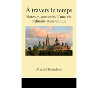À travers le temps: Notes et souvenirs d'une vie ordinaire mais unique