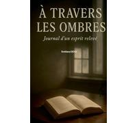 A travers les ombres: Journal d'un esprit relevé: 0
