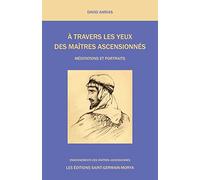 A travers les yeux des Maîtres Ascensionnés: Méditations et Portraits