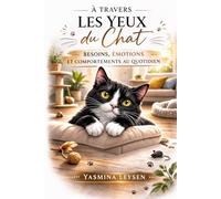 à travers les yeux du chat: Besoins, émotions et comportements au quotidien