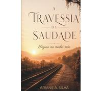 A Travessia da Saudade: Um caminho para continuar vivendo sem deixar de amar