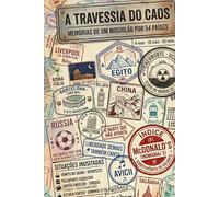 A Travessia do Caos.: Memoria de um Mochilão por 54 países.