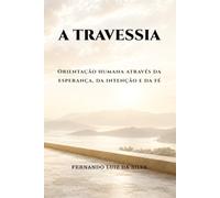 A TRAVESSIA: Orientação humana através da esperança, da intenção e da fé: 4