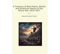A Treasury of War Poetry: British and American Poems of the World War 1914-1917