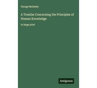 A Treatise Concerning the Principles of Human Knowledge: in large print