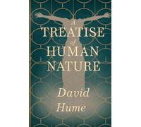 A Treatise of Human Nature: Exploring Human Understanding, Morality, and the Foundations of Philosophy