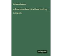 A Treatise on Bread, And Bread-making: in large print