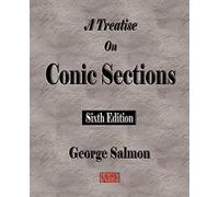 A Treatise on Conic Sections: Containing an Account of Some of the Most Important Modern Algebraic and Geometric Methods