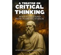 A Treatise on Critical Thinking: Why It Died and How to Bring It Back