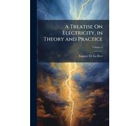 A Treatise On Electricity, in Theory and Practice
