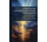 A Treatise On Electricity, in Theory and Practice