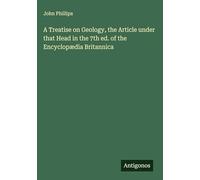 A Treatise on Geology, the Article under that Head in the 7th ed. of the Encyclopædia Britannica