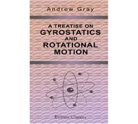 A Treatise on Gyrostatics and Rotational Motion by Andrew Gray (2005-03-17)