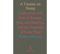 A Treatise on Hemp: Cultivation and Uses in Europe, Asia, and America, and the Potential of Sunn Plant