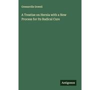 A Treatise on Hernia with a New Process for Its Radical Cure