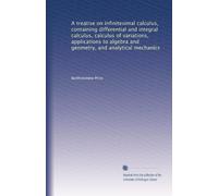 A treatise on infinitesimal calculus, containing differential and integral calculus, calculus of variations, applications to algebra and geometry, and analytical mechanics