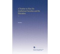 A Treatise on Man His Intellectual Faculties and His Education: V.2