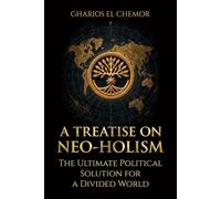 A Treatise on Neo-Holism: The Ultimate Political Solution for a Divided World