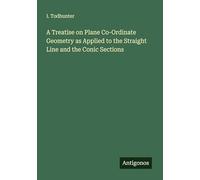 A Treatise on Plane Co-Ordinate Geometry as Applied to the Straight Line and the Conic Sections