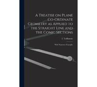 A Treatise on Plane Co-ordinate Geometry as Applied to the Straight (Tascabile)