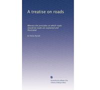 A treatise on roads wherein the principles on which roads should be made are explained and illustrated, by the plans, specifications, and contracts made use of by Thomas Telford, Esq. on the Holyhead Road