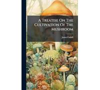 A Treatise On The Cultivation Of The Mushroom