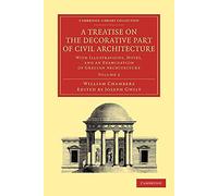A Treatise on the Decorative Part of Civil Architecture: With Illustrations, Notes, And An Examination Of Grecian Architecture