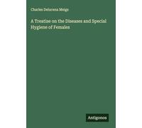A Treatise on the Diseases and Special Hygiene of Females
